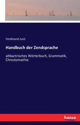 Handbuch der Zendsprache: altbactrisches Wörterbuch, Grammatik, Chrestomathie