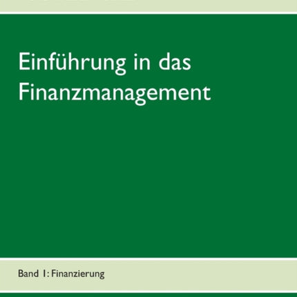 Einführung in das Finanzmanagement: Band 1: