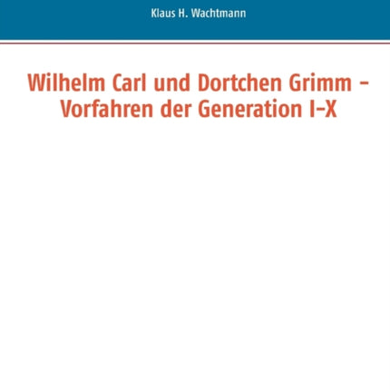 Wilhelm Carl und Dortchen Grimm - Vorfahren der Generation I-X