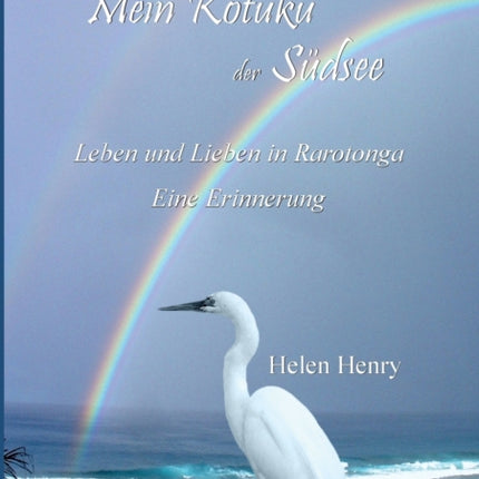 Mein Kotuku der Südsee: Leben und lieben auf