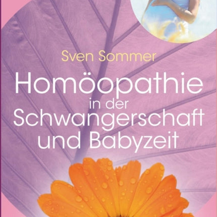 Homöopathie in der Schwangerschaft und Babyzeit: Sanft Hilfe für werdende Mütter