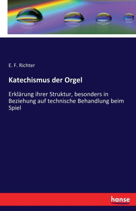 Katechismus der Orgel: Erklärung ihrer Struktur, besonders in Beziehung auf technische Behandlung beim Spiel