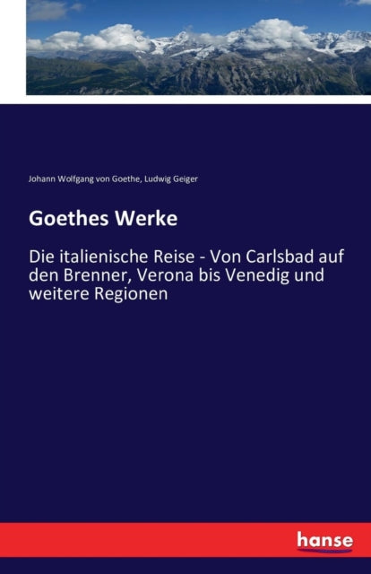Goethes Werke: Die italienische Reise - Von Carlsbad auf den Brenner, Verona bis Venedig und weitere Regionen