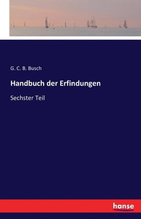 Handbuch der Erfindungen: Sechster Teil