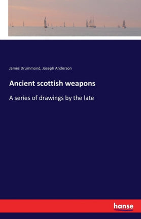 Ancient scottish weapons: A series of drawings by