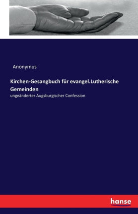 Kirchen-Gesangbuch für evangel.Lutherische Gemeinden: ungeänderter Augsburgischer Confession