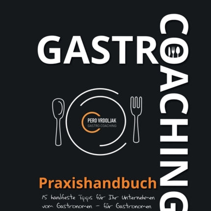 Gastro-Coaching Praxishandbuch 15 handfeste Tipps für Ihr Unternehmen: Handfeste Fakten für Gastronomen und Existenzgründer von erfolgreichen Gastronomen, damit WIRTs was in Ihrer Gastronomie!