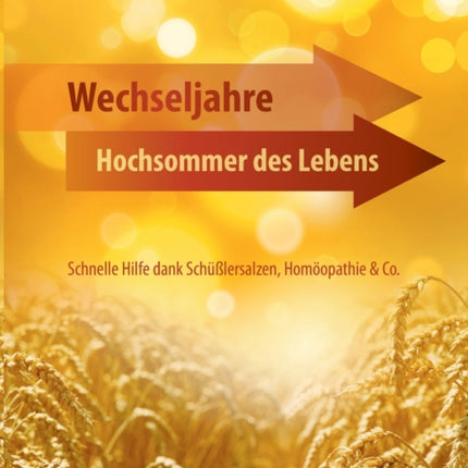 Wechseljahre - Hochsommer des Lebens: Schnelle Hilfe dank Schüßlersalzen, Homöopathie & Co.
