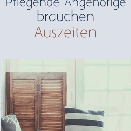 Pflegende Angehörige brauchen Auszeiten: