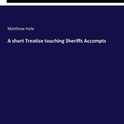 A short Treatise touching Sheriffs Accompts