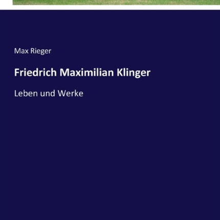 Friedrich Maximilian Klinger: Leben und Werke