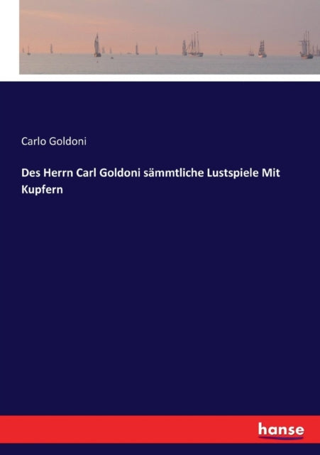 Des Herrn Carl Goldoni sämmtliche Lustspiele Mit Kupfern