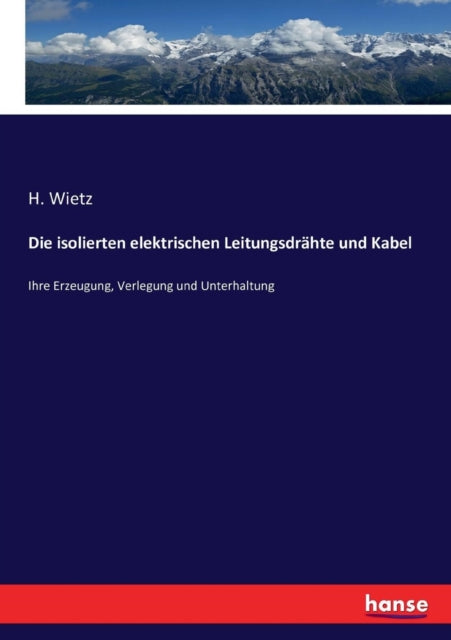 Die isolierten elektrischen Leitungsdrähte und Kabel: Ihre Erzeugung, Verlegung und Unterhaltung