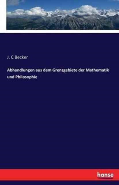 Abhandlungen aus dem Grenzgebiete der Mathematik und Philosophie