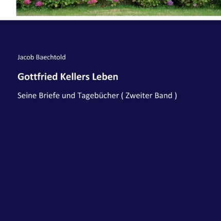 Gottfried Kellers Leben: Seine Briefe und Tagebücher ( Zweiter Band )