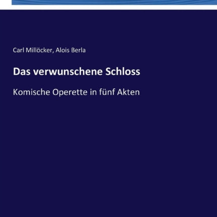 Das verwunschene Schloss: Komische Operette in fünf Akten