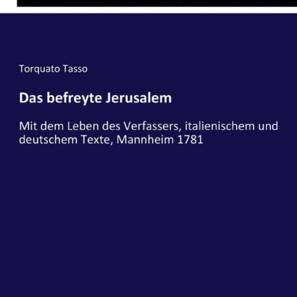 Das befreyte Jerusalem: Mit dem Leben des Verfassers, italienischem und deutschem Texte, Mannheim 1781