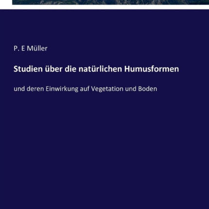 Studien über die natürlichen Humusformen: und deren Einwirkung auf Vegetation und Boden