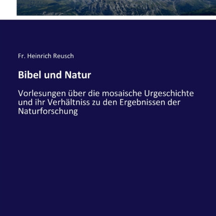 Bibel und Natur: Vorlesungen über die mosaische Urgeschichte und ihr Verhältniss zu den Ergebnissen der Naturforschung