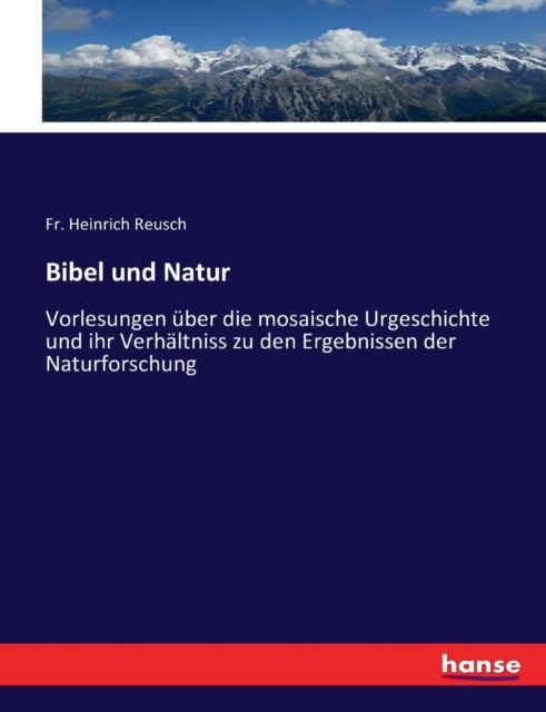 Bibel und Natur: Vorlesungen über die mosaische Urgeschichte und ihr Verhältniss zu den Ergebnissen der Naturforschung