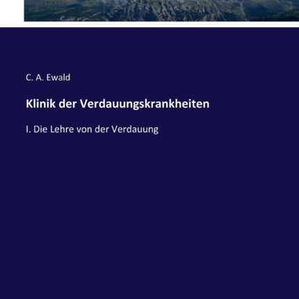 Klinik der Verdauungskrankheiten: I. Die Lehre von der Verdauung
