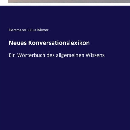 Neues Konversationslexikon: Ein Wörterbuch des