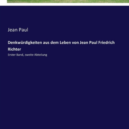 Denkwürdigkeiten aus dem Leben von Jean Paul Friedrich Richter: Erster Band, zweite Abteilung