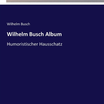 Wilhelm Busch Album: Humoristischer Hausschatz