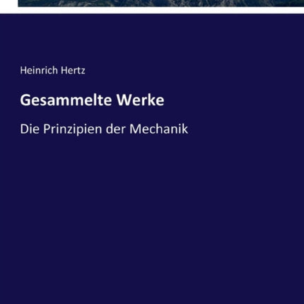 Gesammelte Werke: Die Prinzipien der Mechanik