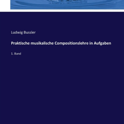 Praktische musikalische Compositionslehre in Aufgaben: 1. Band
