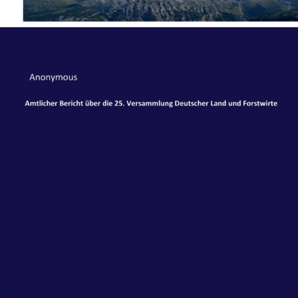 Amtlicher Bericht über die 25. Versammlung Deutscher Land und Forstwirte