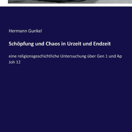 Schöpfung und Chaos in Urzeit und Endzeit: eine religionsgeschichtliche Untersuchung über Gen 1 und Ap Joh 12