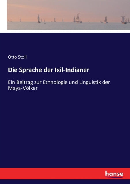 Die Sprache der Ixil-Indianer: Ein Beitrag zur Ethnologie und Linguistik der Maya-Völker