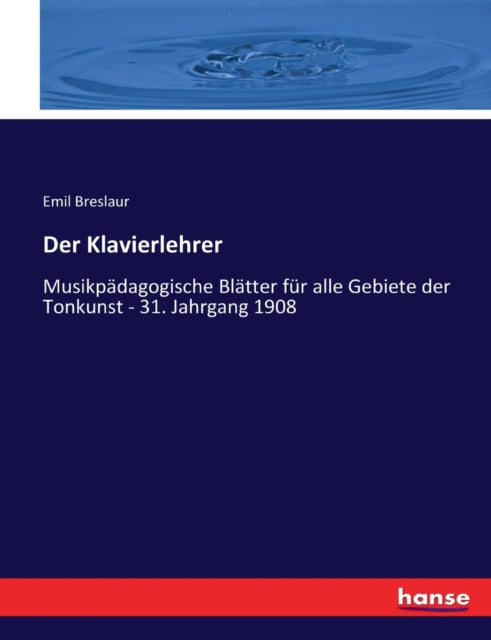 Der Klavierlehrer: Musikpädagogische Blätter für alle Gebiete der Tonkunst - 31. Jahrgang 1908