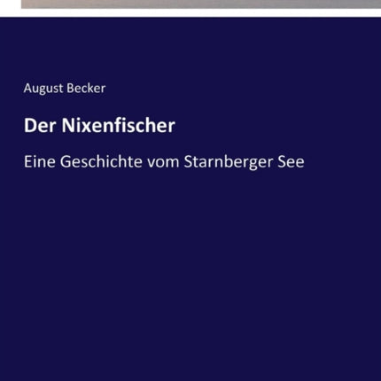 Der Nixenfischer: Eine Geschichte vom Starnberger See