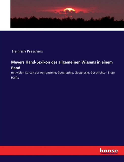 Meyers Hand-Lexikon des allgemeinen Wissens in einem Band: mit vielen Karten der Astronomie, Geographie, Geognosie, Geschichte - Erste Hälfte