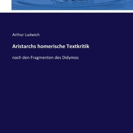 Aristarchs homerische Textkritik: nach den Fragmenten des Didymos
