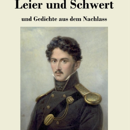 Leier und Schwert: und Gedichte aus dem Nachlass