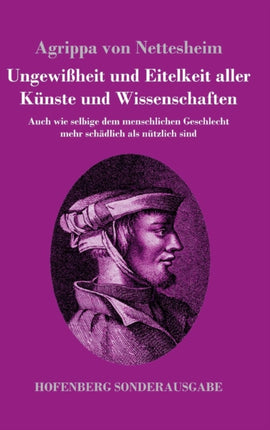 Ungewißheit und Eitelkeit aller Künste und Wissenschaften: Auch wie selbige dem menschlichen Geschlecht mehr schädlich als nützlich sind