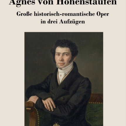 Agnes von Hohenstaufen: Große historisch-romantische Oper in drei Aufzügen