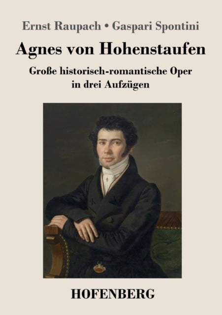 Agnes von Hohenstaufen: Große historisch-romantische Oper in drei Aufzügen