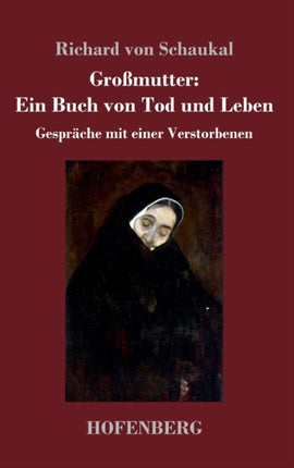 Großmutter: Ein Buch von Tod und Leben: Gespräche mit einer Verstorbenen