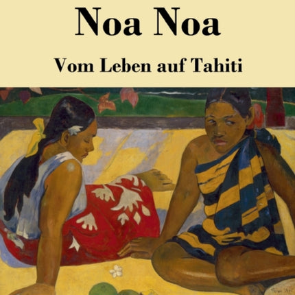 Noa Noa: Vom Leben auf Tahiti