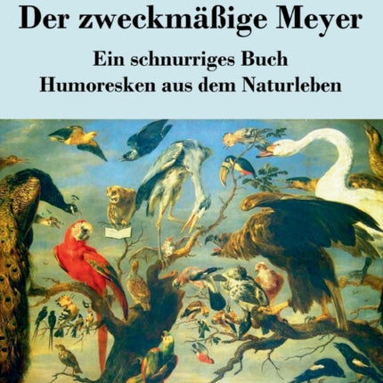 Der zweckmäßige Meyer: Ein schnurriges Buch - Humoresken aus dem Naturleben