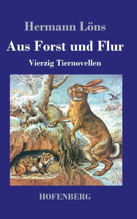 Aus Forst und Flur: Vierzig Tiernovellen