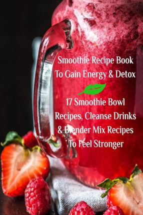 Smoothie Recipe Book To Gain Energy & Detox 17