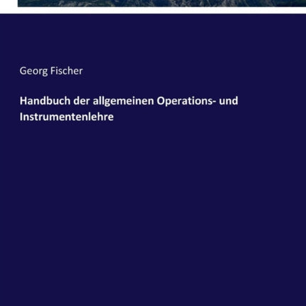 Handbuch der allgemeinen Operations- und Instrumentenlehre