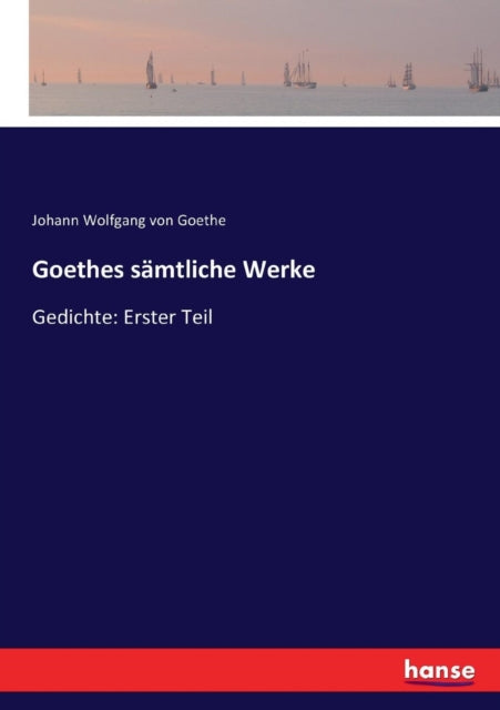 Goethes sämtliche Werke: Gedichte: Erster Teil