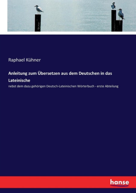 Anleitung zum Übersetzen aus dem Deutschen in das Lateinische: nebst dem dazu gehörigen Deutsch-Lateinischen Wörterbuch - erste Abteilung