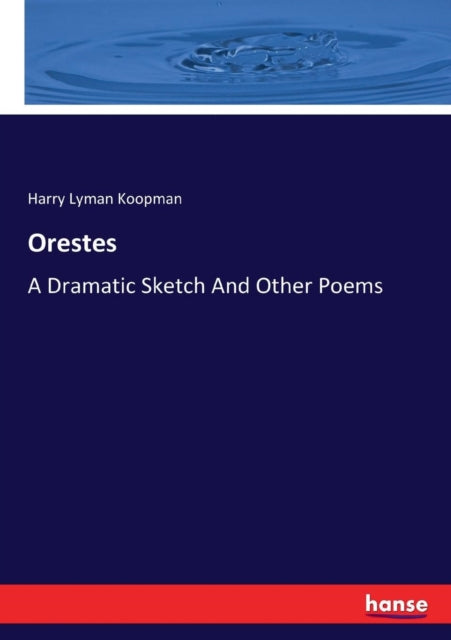 Orestes: A Dramatic Sketch And Other Poems